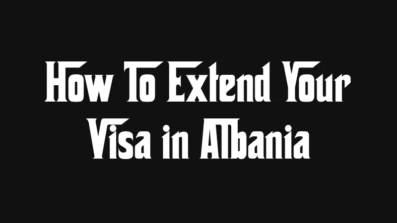 how-to-extend-your-visa-in-albania