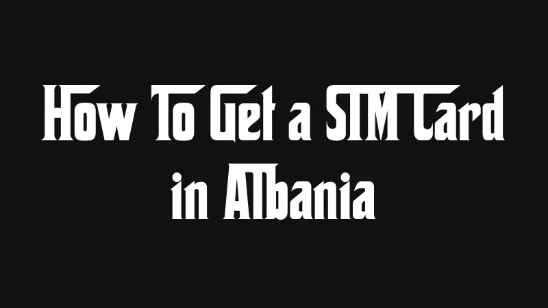 how-to-get-a-sim-card-in-albania