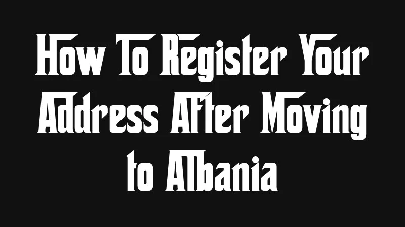 how-to-register-your-address-after-moving-to-albania