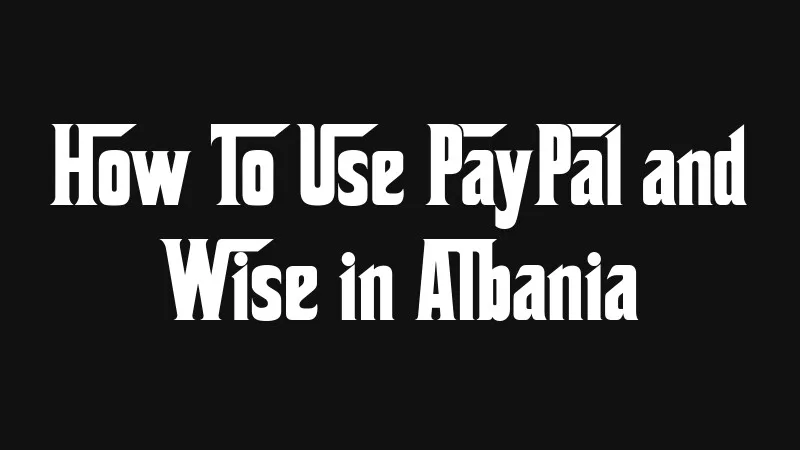 how-to-use-paypal-and-wise-in-albania