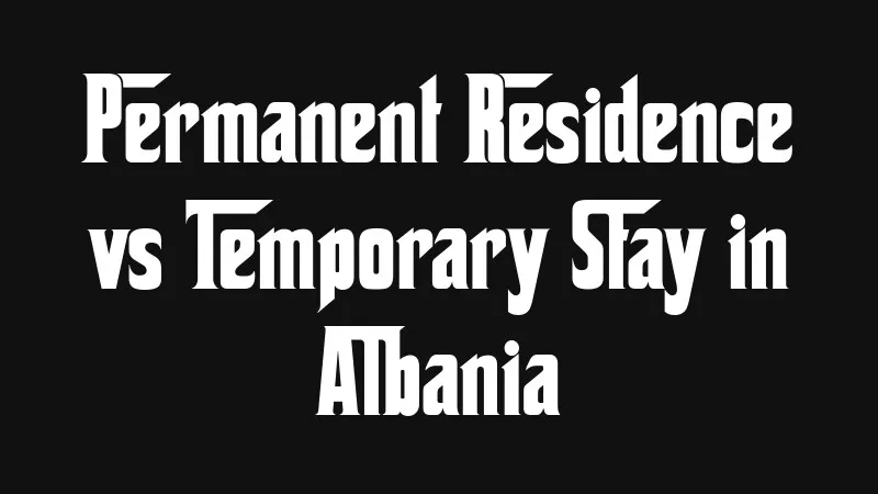 permanent-residence-vs-temporary-stay-in-albania