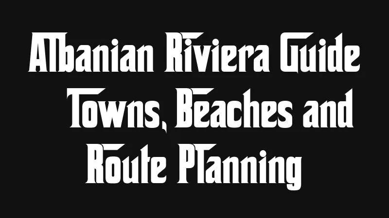 Albanian Riviera Guide Towns Beaches And Route Planning