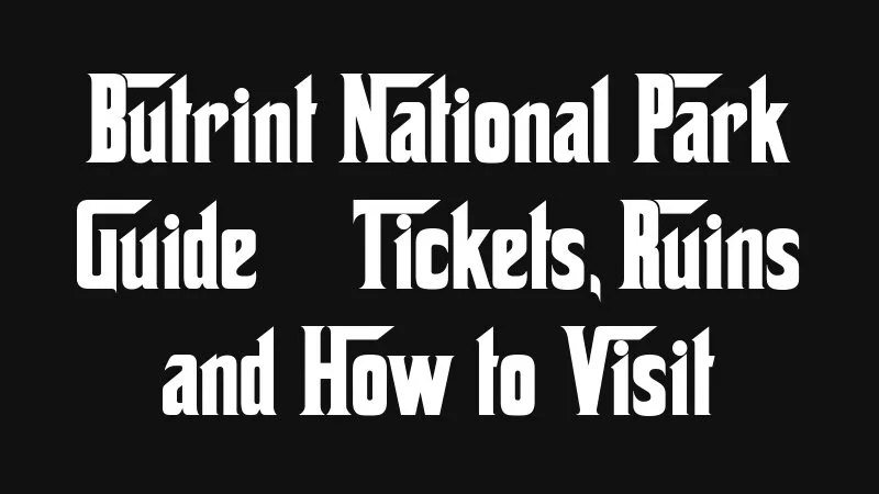 Butrint National Park Guide Tickets Ruins And How To Visit