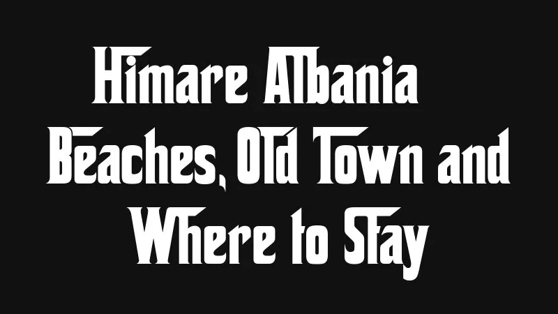 Himare Albania Beaches Old Town And Where To Stay