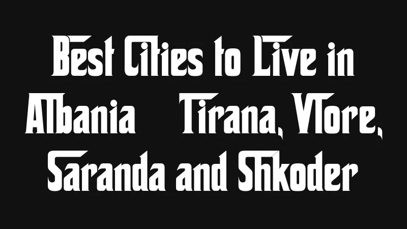 Best Cities To Live In Albania Tirana Vlore Saranda And Shkoder