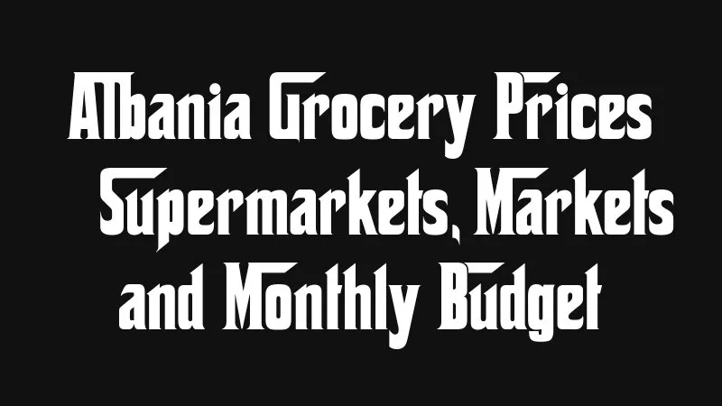Albania Grocery Prices Supermarkets Markets And Monthly Budget