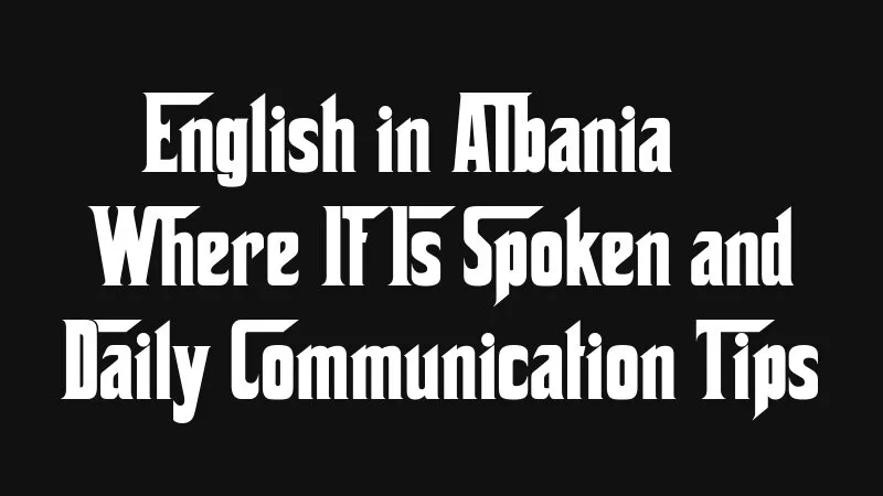 English In Albania Where It Is Spoken And Daily Communication Tips