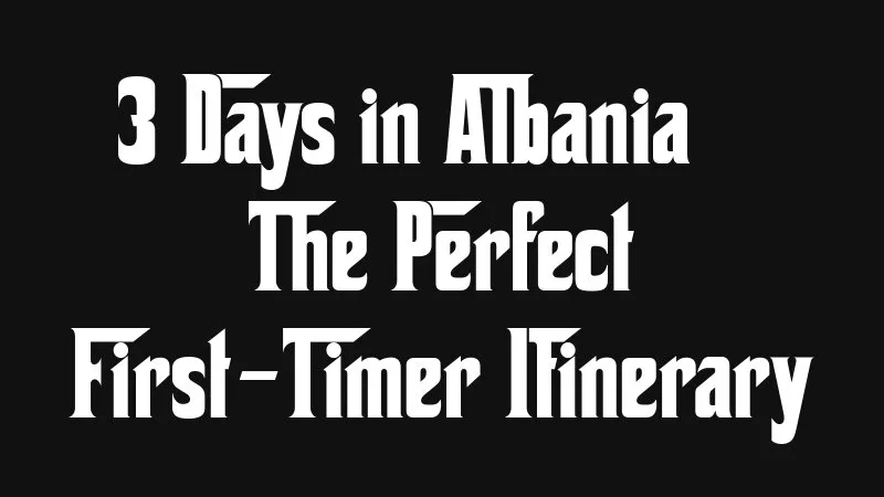 3 Days In Albania The Perfect First Timer Itinerary