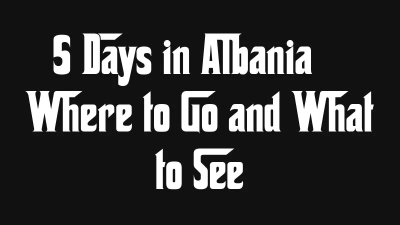 5 Days In Albania Where To Go And What To See