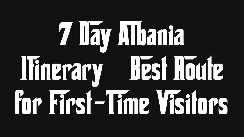 7 Day Albania Itinerary Best Route For First Time Visitors