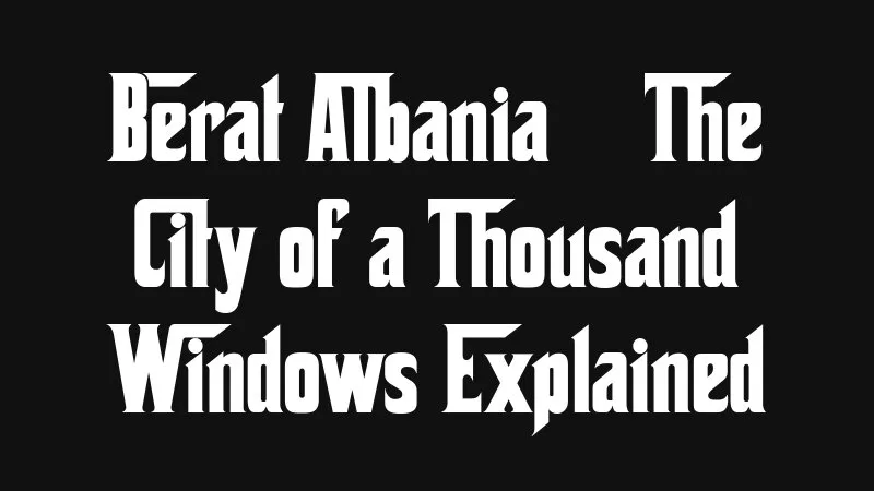Berat Albania The City Of A Thousand Windows Explained