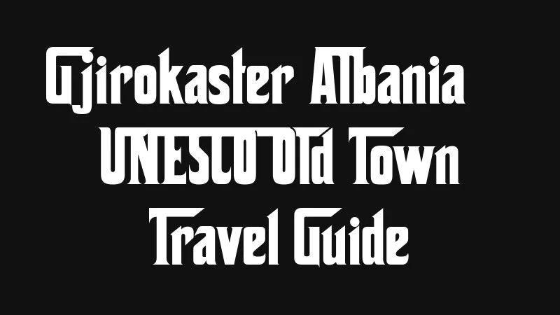 Gjirokaster Albania Unesco Old Town Travel Guide