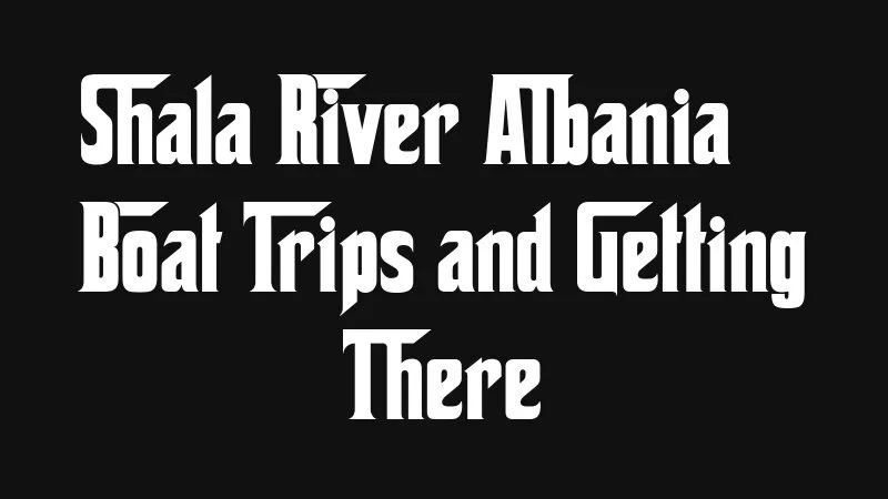 Shala River Albania Boat Trips And Getting There
