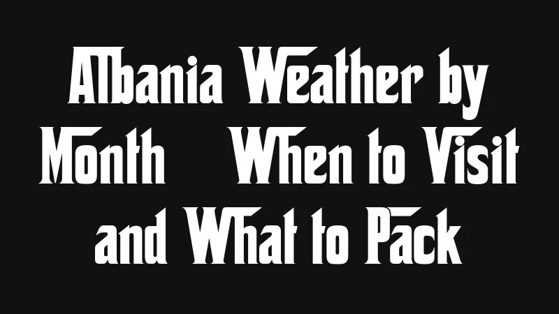 Albania Weather By Month When To Visit And What To Pack