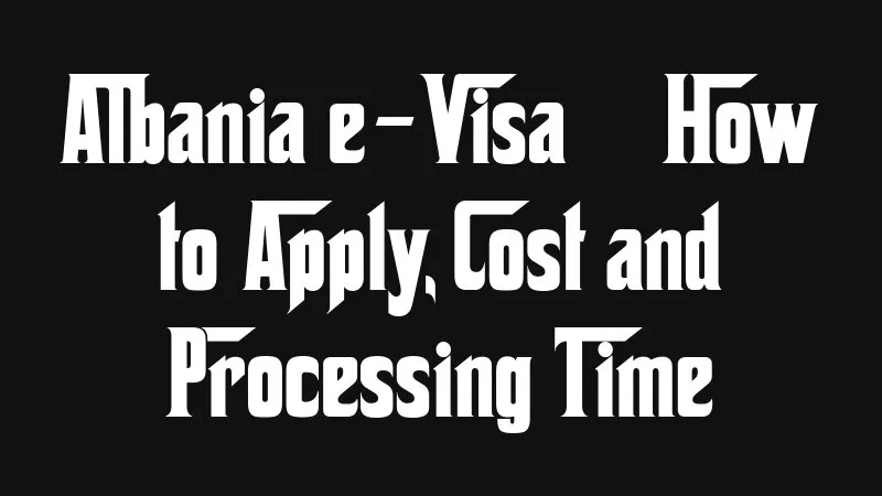 Albania E Visa How To Apply Cost And Processing Time