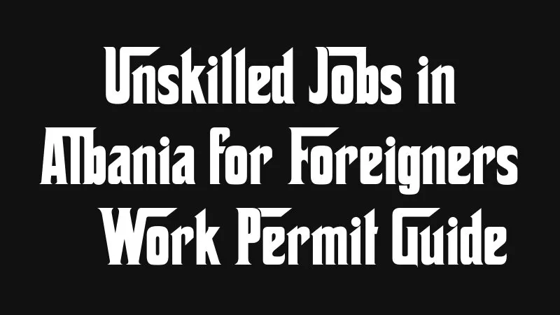Unskilled Jobs In Albania For Foreigners Work Permit Guide