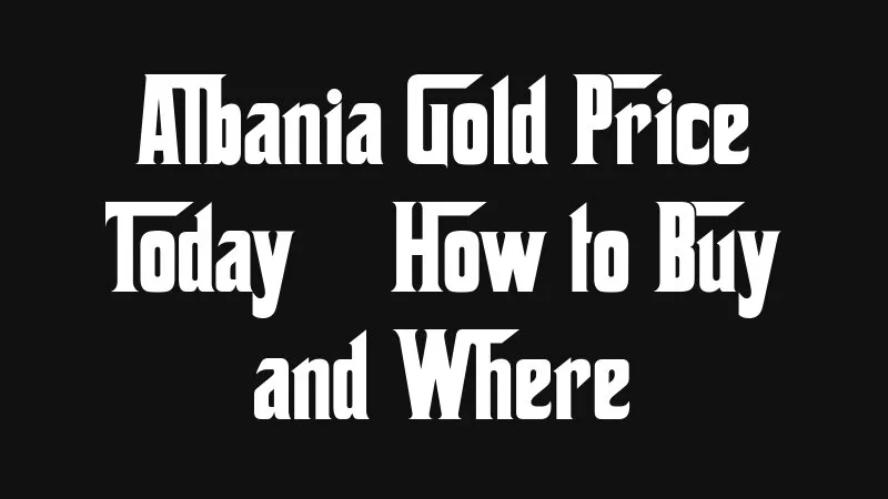 Albania Gold Price Today How To Buy And Where