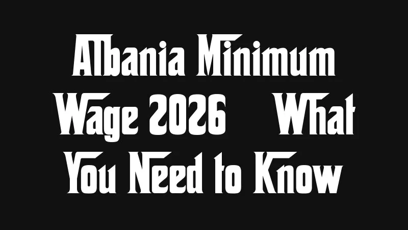 Albania Minimum Wage 2026 What You Need To Know